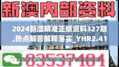 2024新澳精准正版资料327期,热点解答解释落实_YHR2.41.45荣耀版