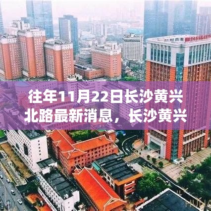 长沙黄兴北路发展纪实，历年11月22日的新篇章与最新消息揭秘