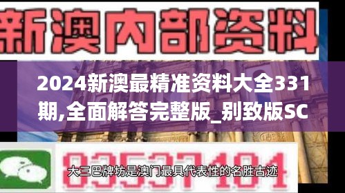 2024新澳最精准资料大全331期,全面解答完整版_别致版SCR11.7