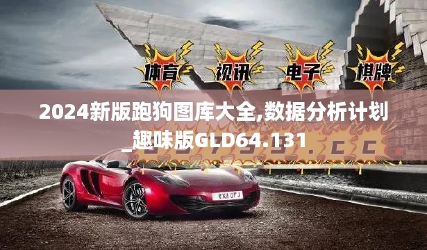 2024新版跑狗图库大全,数据分析计划_趣味版GLD64.131