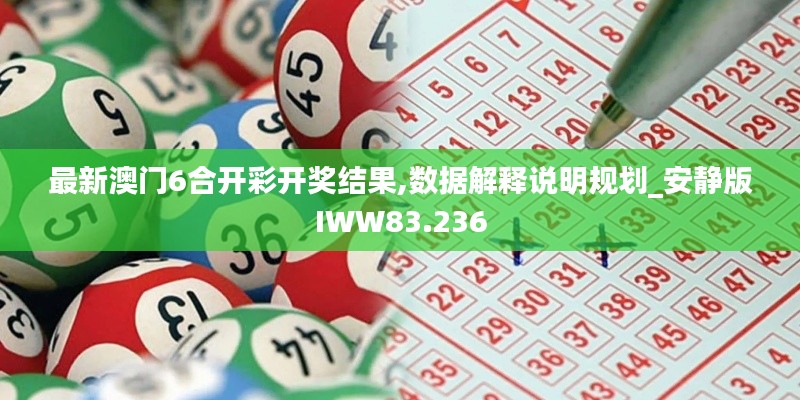 最新澳门6合开彩开奖结果,数据解释说明规划_安静版IWW83.236