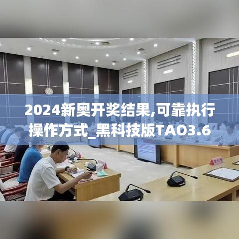 2024新奥开奖结果,可靠执行操作方式_黑科技版TAO3.660