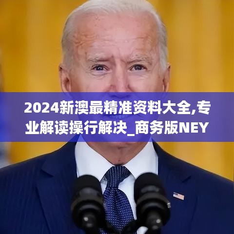 2024新澳最精准资料大全,专业解读操行解决_商务版NEY62.694