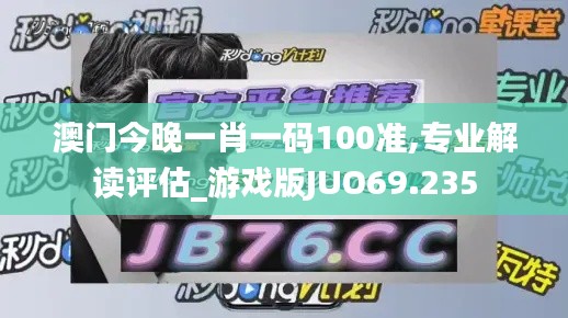 澳门今晚一肖一码100准,专业解读评估_游戏版JUO69.235