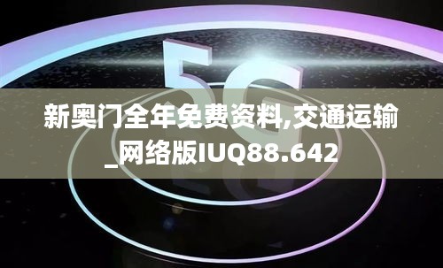 新奥门全年免费资料,交通运输_网络版IUQ88.642