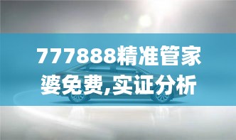 777888精准管家婆免费,实证分析详细枕_优雅版OHD99.798