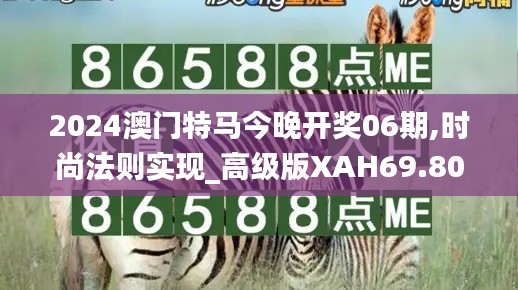 2024澳门特马今晚开奖06期,时尚法则实现_高级版XAH69.808