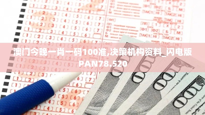 澳门今晚一肖一码100准,决策机构资料_闪电版PAN78.520