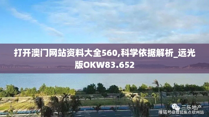 打开澳门网站资料大全560,科学依据解析_远光版OKW83.652