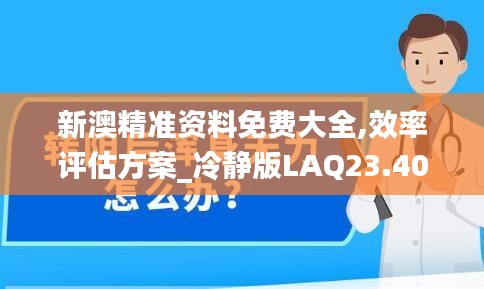 新澳精准资料免费大全,效率评估方案_冷静版LAQ23.404