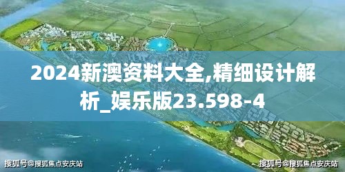 2024新澳资料大全,精细设计解析_娱乐版23.598-4