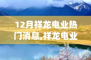 12月祥龙电业热门消息,祥龙电业闪耀十二月，探寻自然美景之旅，启程寻找内心宁静的力量