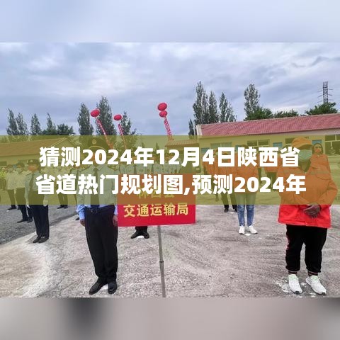 揭秘陕西省省道未来规划，2024年交通蓝图预测与揭秘标题，陕西省省道规划蓝图揭秘，预测未来交通发展走向，探寻热门规划图动向（时间戳，2024年12月4日）