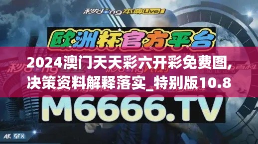 2024澳门天天彩六开彩免费图,决策资料解释落实_特别版10.879