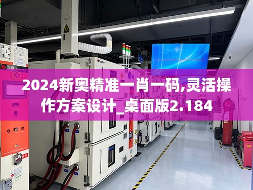 2024新奥精准一肖一码,灵活操作方案设计_桌面版2.184