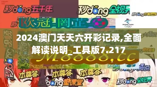 2024澳门天天六开彩记录,全面解读说明_工具版7.217