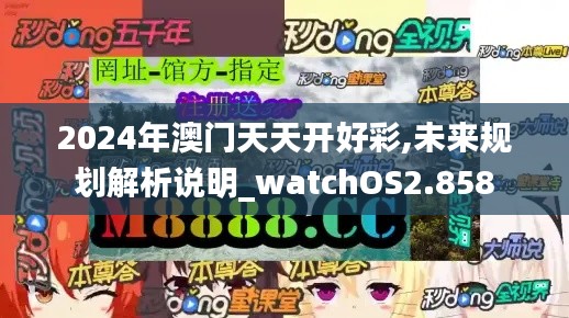 2024年澳门天天开好彩,未来规划解析说明_watchOS2.858