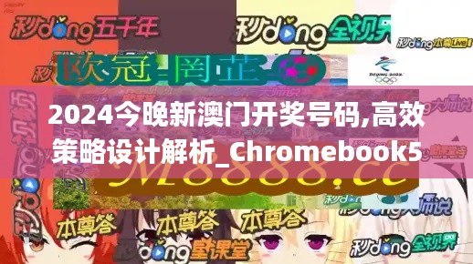 2024今晚新澳门开奖号码,高效策略设计解析_Chromebook5.315