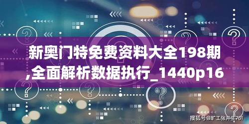 新奥门特免费资料大全198期,全面解析数据执行_1440p16.815