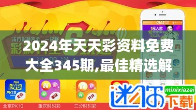 2024年天天彩资料免费大全345期,最佳精选解释落实_特别款7.111