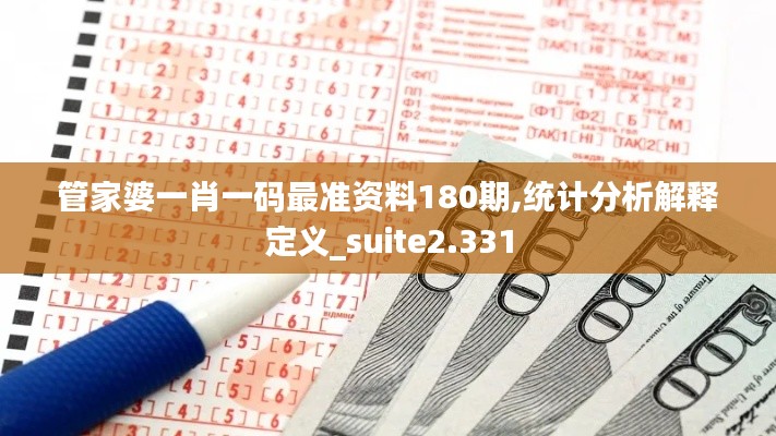 管家婆一肖一码最准资料180期,统计分析解释定义_suite2.331