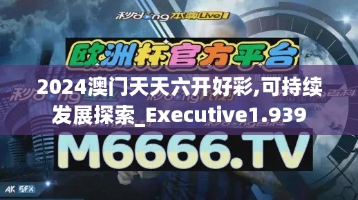 2024澳门天天六开好彩,可持续发展探索_Executive1.939