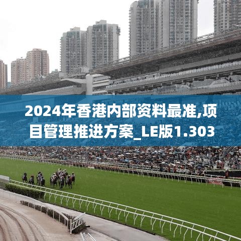 2024年香港内部资料最准,项目管理推进方案_LE版1.303