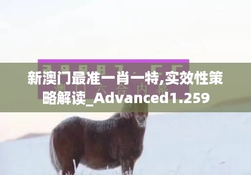 新澳门最准一肖一特,实效性策略解读_Advanced1.259