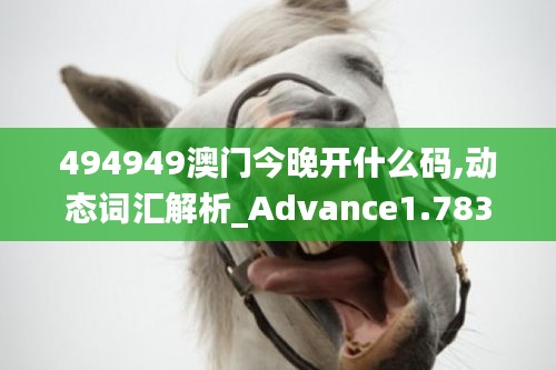 494949澳门今晚开什么码,动态词汇解析_Advance1.783