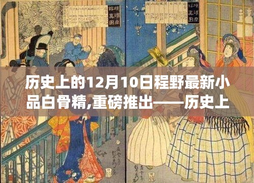 历史上的12月10日程野最新小品白骨精科技重塑生活，智能之旅重磅来袭！