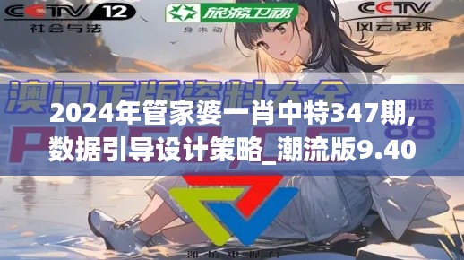 2024年管家婆一肖中特347期,数据引导设计策略_潮流版9.404