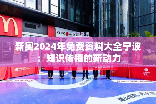 新奥2024年免费资料大全宁波：知识传播的新动力