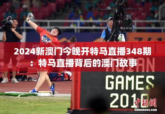 2024新澳门今晚开特马直播348期：特马直播背后的澳门故事