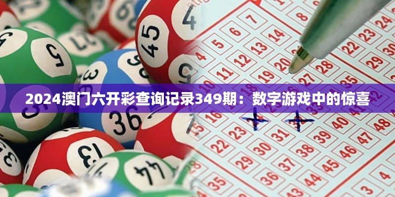 2024澳门六开彩查询记录349期：数字游戏中的惊喜