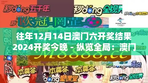 往年12月14日澳门六开奖结果2024开奖今晚 - 纵览全局：澳门六开奖的历史走势