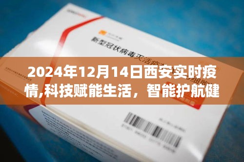 西安实时疫情监控系统的革新之旅，科技赋能生活，智能护航健康（2024年12月14日）