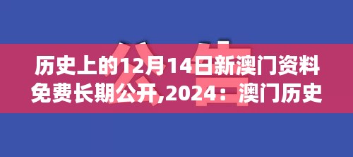 历史上的12月14日新澳门资料免费长期公开,2024：澳门历史档案的数字化进程