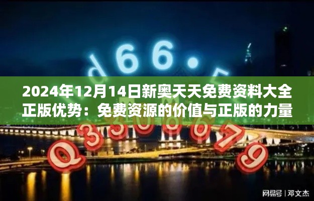 2024年12月14日新奥天天免费资料大全正版优势：免费资源的价值与正版的力量