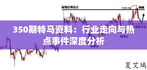 350期特马资料：行业走向与热点事件深度分析