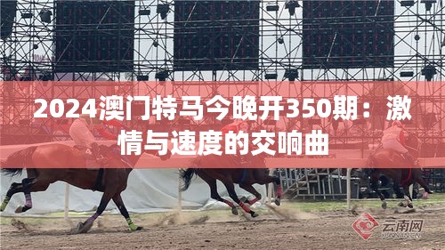 2024澳门特马今晚开350期：激情与速度的交响曲