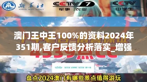 澳门王中王100%的资料2024年351期,客户反馈分析落实_增强版6.596