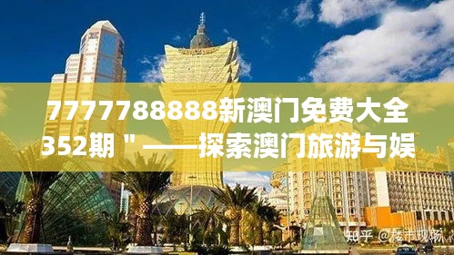 7777788888新澳门免费大全352期＂——探索澳门旅游与娱乐的新视野