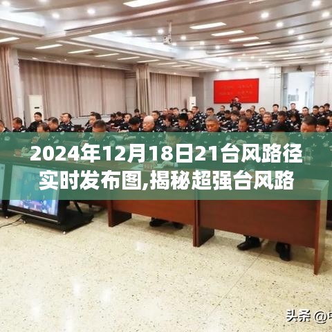 揭秘超强台风路径，关于台风实时路径发布图的全面解读（时间，2024年12月18日）