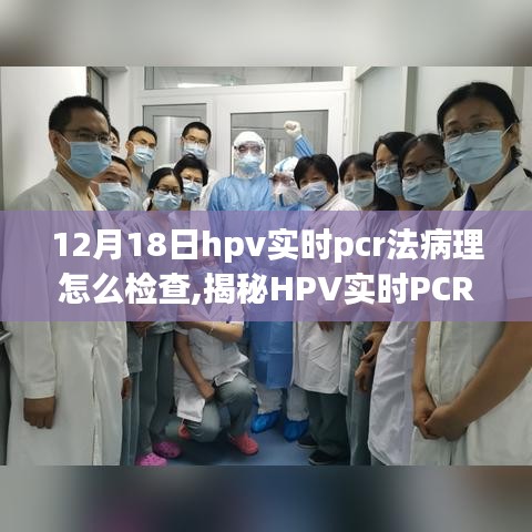 揭秘HPV实时PCR检测，病理诊断之旅的HPV检测方法与解读（12月18日指南）