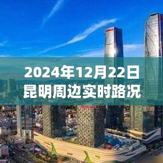 2024年12月22日昆明周边实时路况报告，洞悉交通动态