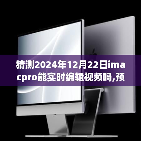 iMac Pro视频实时编辑领域的潜力与地位预测，未来视角（2024年）