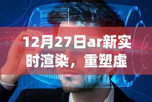 AR新实时渲染重塑虚实交汇点，12月27日新进展