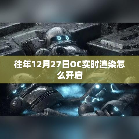 关于往年OC实时渲染开启指南，如何设置于十二月二十七日开启？