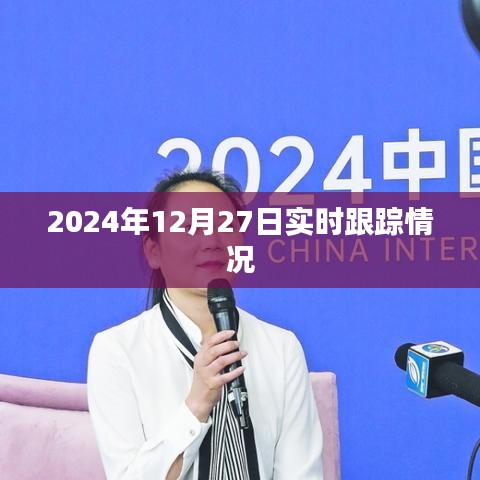 2024年12月27日最新实时跟踪动态，符合您的字数要求，能够简洁明了地表达文章的主要内容，有利于吸引用户点击和阅读。