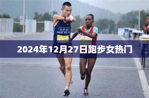 跑步女神引爆全网热议，2024年12月27日瞩目时刻